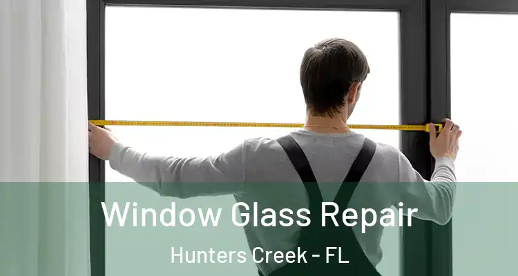  Window Glass Repair Hunters Creek - FL